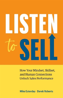 Listen to Sell: How Your Mindset, Skillset, and Human Connections Unlock Sales Performance book