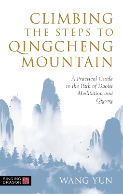 Climbing the Steps to Qingcheng Mountain: A Practical Guide to the Path of Daoist Meditation and Qigong book