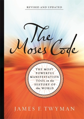 The Moses Code: The Most Powerful Manifestation Tool in the History of the World (Revised and Updated Edition) by James F. Twyman