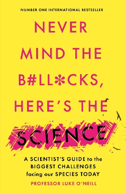 Never Mind the B#Ll*Cks, Here's the Science: A scientist's guide to the biggest challenges facing our species today book