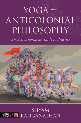 Yoga – Anticolonial Philosophy: An Action-Focused Guide to Practice book