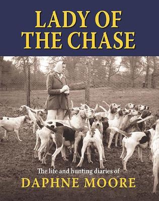 Lady of the Chase: The Life and Hunting Diaries of Daphne Moore book