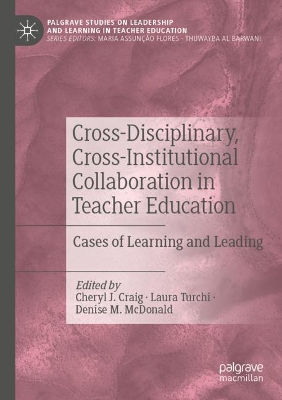 Cross-Disciplinary, Cross-Institutional Collaboration in Teacher Education: Cases of Learning and Leading by Cheryl J. Craig
