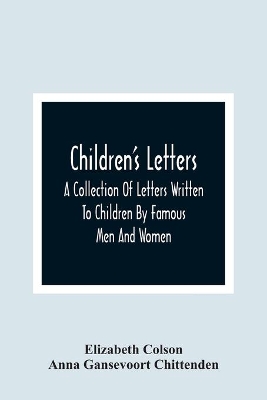 Children'S Letters; A Collection Of Letters Written To Children By Famous Men And Women book