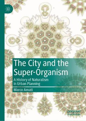 The City and the Super-Organism: A History of Naturalism in Urban Planning book