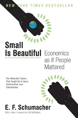 Small Is Beautiful: Economics as If People Mattered by E F Schumacher