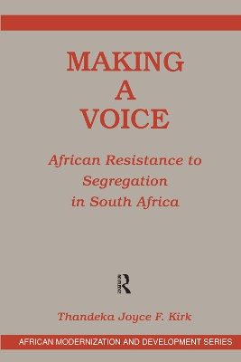 Making A Voice: African Resistance To Segregation In South Africa by Thandeka Joyce F. Kirk