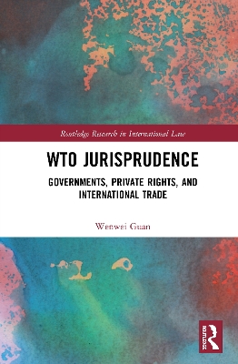 WTO Jurisprudence: Governments, Private Rights, and International Trade by Wenwei Guan