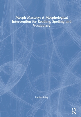 Morph Mastery: A Morphological Intervention for Reading, Spelling and Vocabulary book