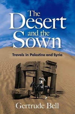 Desert and the Sown by Gertrude Bell
