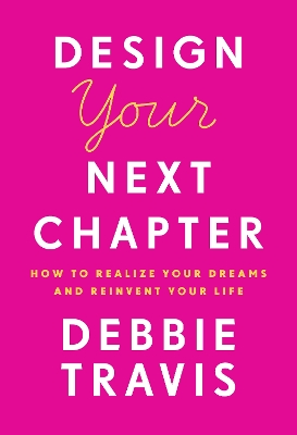 Design Your Next Chapter: How to realize your dreams and reinvent your life by Debbie Travis