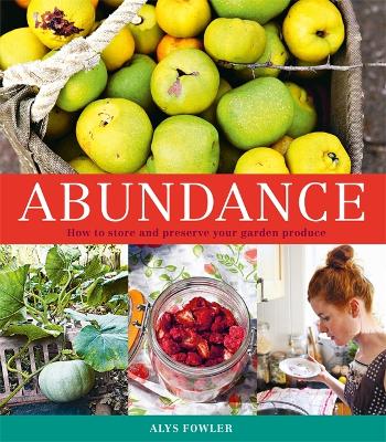 Abundance: How to Store and Preserve Your Garden Produce by Alys Fowler