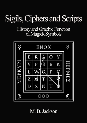 Sigils, Ciphers and Scripts: The History and Graphic Function of Magick Symbols by Mark Jackson