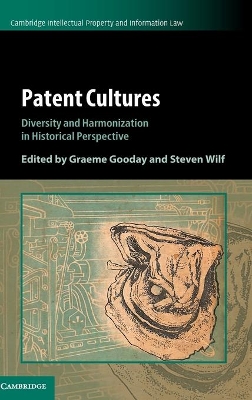 Patent Cultures: Diversity and Harmonization in Historical Perspective by Graeme Gooday