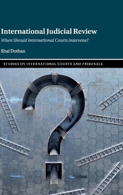 International Judicial Review: When Should International Courts Intervene? by Shai Dothan