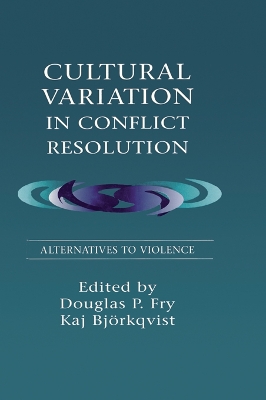 Cultural Variation in Conflict Resolution: Alternatives To Violence by Douglas P. Fry