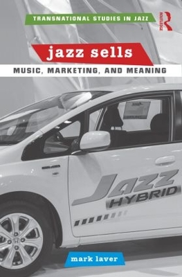 Jazz Sells: Music, Marketing, and Meaning by Mark Laver