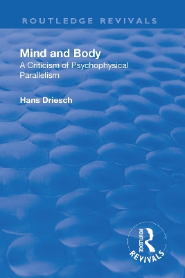 Revival: Mind and Body: A Criticism of Psychophysical Parallelism (1927) by Hans Driesch