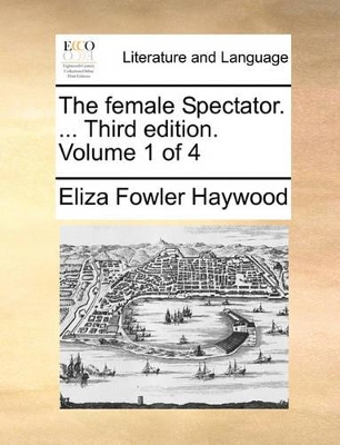 The Female Spectator. ... Third Edition. Volume 1 of 4 book