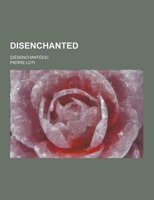 Disenchanted; (Desenchantees) by Professor Pierre Loti