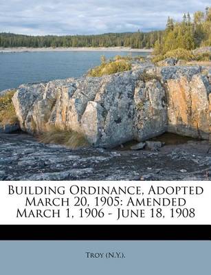 Building Ordinance, Adopted March 20, 1905: Amended March 1, 1906 - June 18, 1908 book