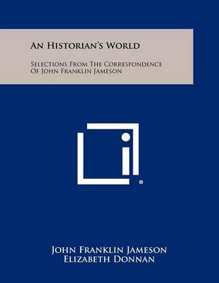 An Historian's World: Selections from the Correspondence of John Franklin Jameson book