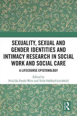 Sexuality, Sexual and Gender Identities and Intimacy Research in Social Work and Social Care: A Lifecourse Epistemology by Priscilla Dunk-West