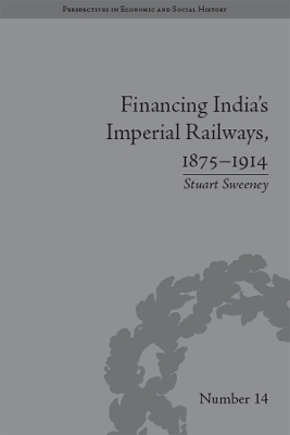 Financing India's Imperial Railways, 1875–1914 by Stuart Sweeney