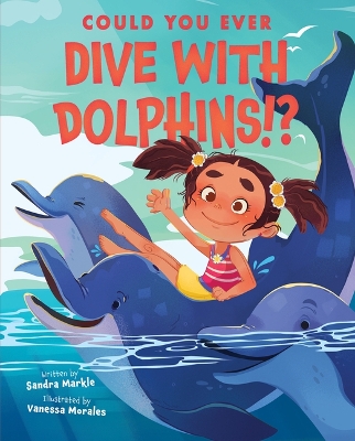 Could You Ever Dive with Dolphins!? by Sandra Markle