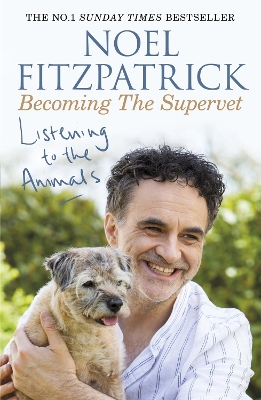 Listening to the Animals: Becoming The Supervet: The perfect gift for animal lovers by Professor Noel Fitzpatrick