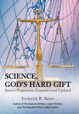 Science, God's Hard Gift: James's Pragmatism Expanded and Updated book