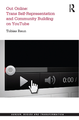 Out Online: Trans Self-Representation and Community Building on Youtube by Tobias Raun