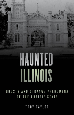 Haunted Illinois: Ghosts and Strange Phenomena of the Prairie State book