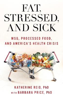 Fat, Stressed, and Sick: MSG, Processed Food, and America's Health Crisis by Katherine Reid