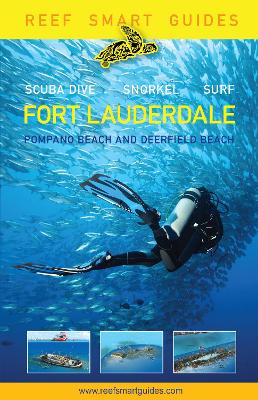 Reef Smart Guides Florida: Fort Lauderdale, Pompano Beach and Deerfield Beach: Scuba Dive. Snorkel. Surf. (Best Diving Spots in Florida) book