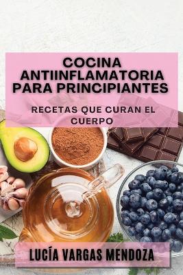 Cocina Antiinflamatoria para Principiantes: Recetas que Curan el Cuerpo book
