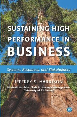 Sustaining High Performance in Business: Systems, Resources, and Stakeholders by Jeffrey S Harrison