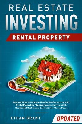 Real Estate Investing: Rental Property: Discover How to Generate Massive Income with Rental Properties, Flipping Houses, Commercial & Residential Real Estate, Even with No Money Down book