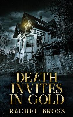 Death Invites In Gold by Rachel Bross