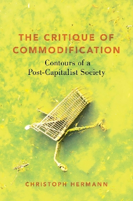 The Critique of Commodification: Contours of a Post-Capitalist Society book