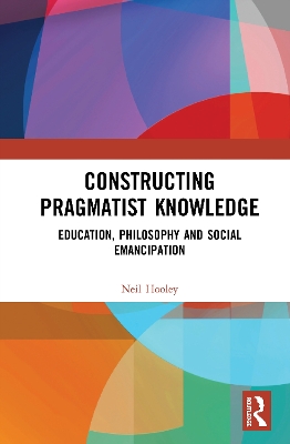 Constructing Pragmatist Knowledge: Education, Philosophy and Social Emancipation book