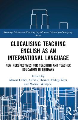 Glocalising Teaching English as an International Language: New Perspectives for Teaching and Teacher Education in Germany by Marcus Callies