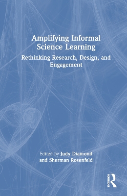 Amplifying Informal Science Learning: Rethinking Research, Design, and Engagement book