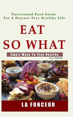 Eat So What! Smart Ways To Stay Healthy (Full Color Print) book