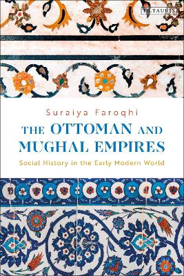 The Ottoman and Mughal Empires: Social History in the Early Modern World by Suraiya Faroqhi