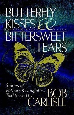 Butterfly Kisses and Bittersweet Tears by Bob Carlisle