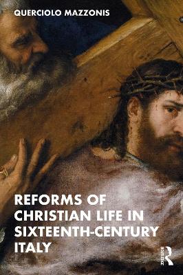 Reforms of Christian Life in Sixteenth-Century Italy by Querciolo Mazzonis