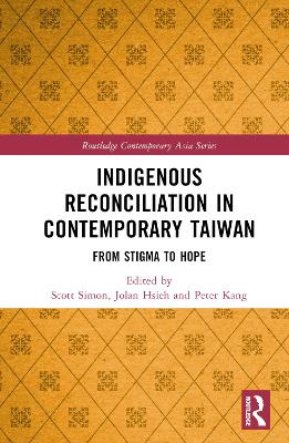 Indigenous Reconciliation in Contemporary Taiwan: From Stigma to Hope by Scott E. Simon