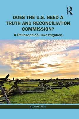 Does the U.S. Need a Truth and Reconciliation Commission?: A Philosophical Investigation by Olúfẹ́mi Táíwò