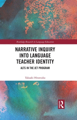 Narrative Inquiry into Language Teacher Identity: ALTs in the JET Program by Takaaki Hiratsuka